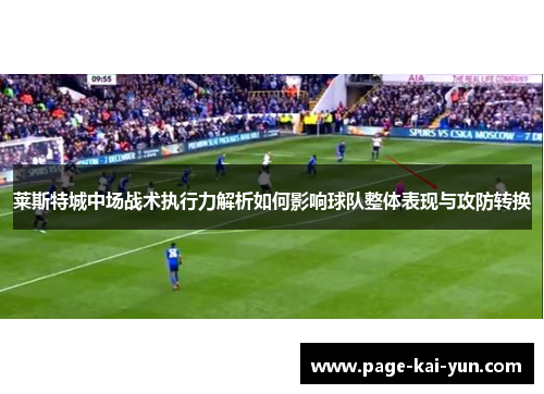 莱斯特城中场战术执行力解析如何影响球队整体表现与攻防转换