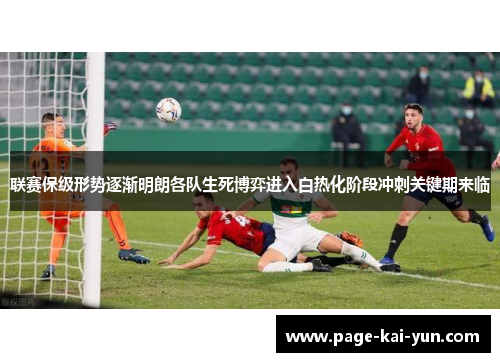 联赛保级形势逐渐明朗各队生死博弈进入白热化阶段冲刺关键期来临