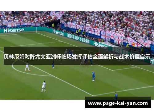 贝林厄姆对阵尤文亚洲杯临场发挥评估全面解析与战术价值启示