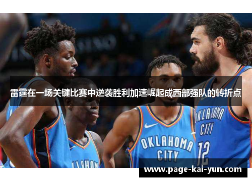 雷霆在一场关键比赛中逆袭胜利加速崛起成西部强队的转折点 雷霆在一场关键比赛中逆袭胜利加速崛起成西部强队的转折点