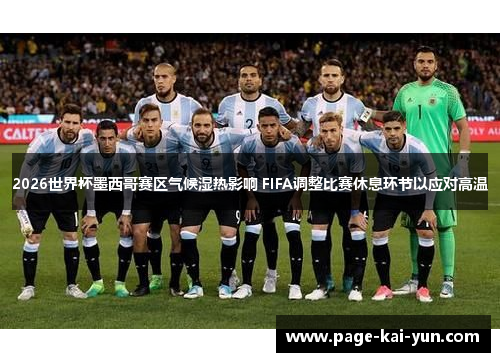 2026世界杯墨西哥赛区气候湿热影响 FIFA调整比赛休息环节以应对高温