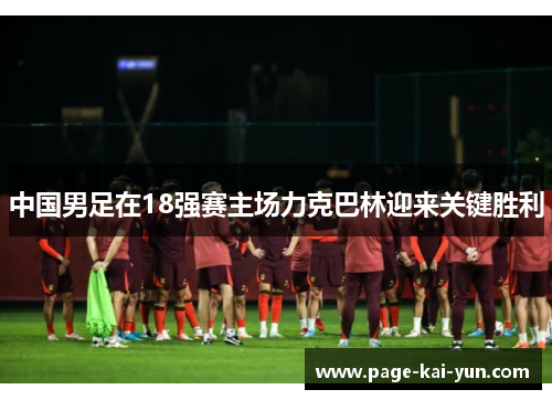 中国男足在18强赛主场力克巴林迎来关键胜利 中国男足在18强赛主场力克巴林迎来关键胜利